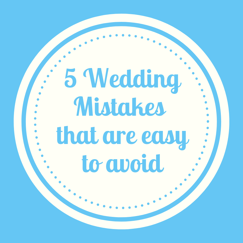 5 wedding mistakes that are easy to avoid